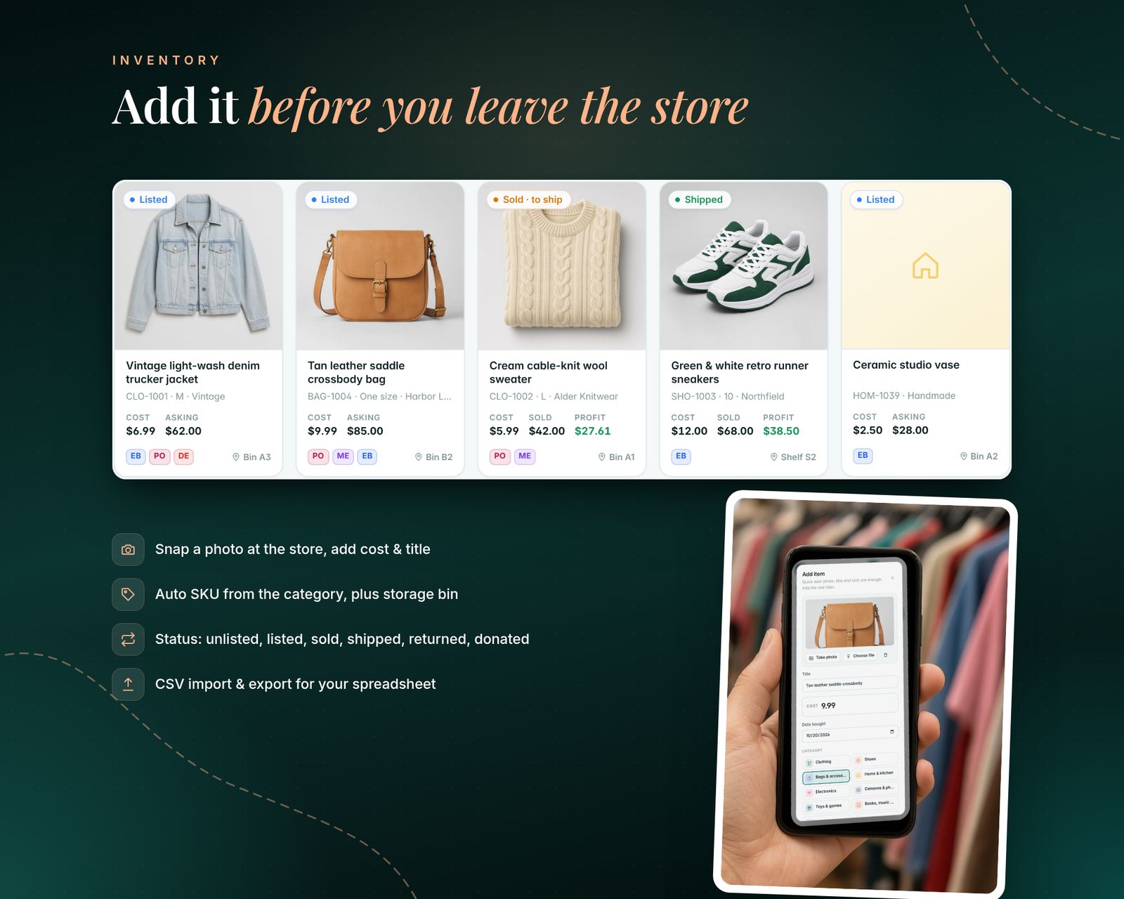 Inventory grid with photos of a denim jacket, a leather crossbody bag, a cable-knit sweater, green and white sneakers and a placeholder card, each with status, cost, asking or sold price, platforms and storage bin. A phone photo shows quick add with a bag photo, title and cost. Bullets: photo, auto SKU, statuses, CSV import and export.